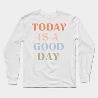 Today is good day Long Sleeve T-Shirt